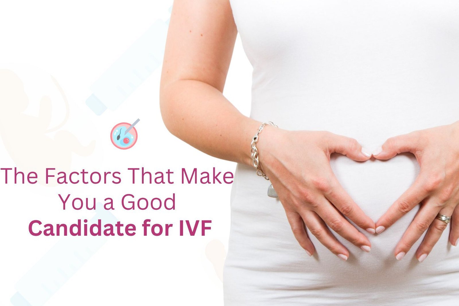 The Factors That Make You a Good Candidate for IVF
